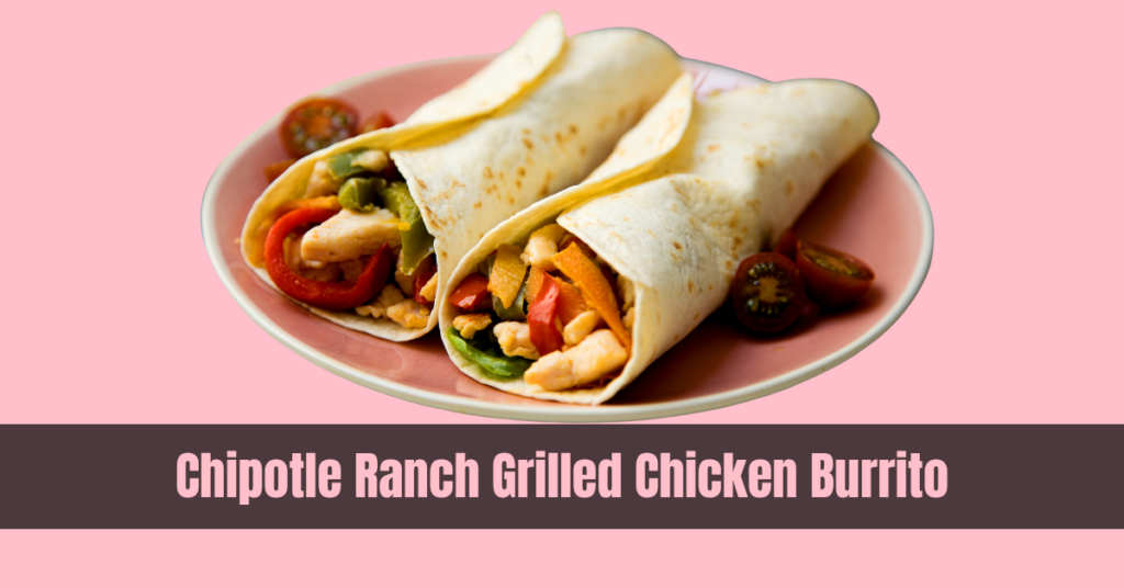 Chipotle Ranch Grilled Chicken Burrito